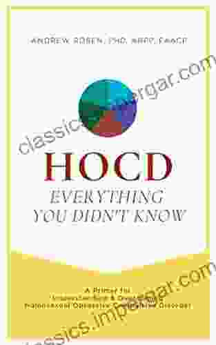 HOCD: Everything You Didn T Know A Primer For Understanding Overcoming Homosexual Obsessive Compulsive Disorder