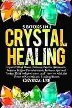 Crystal Healing: 5 In 1 Bundle: Expand Mind Power Enhance Psychic Awareness Achieve Higher Consciousness Increase Spiritual Energy Gain Enlightenment With The Power Of Crystals And Healing Stones