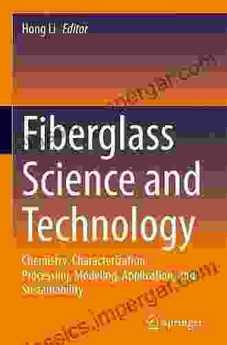 Fiberglass Science And Technology: Chemistry Characterization Processing Modeling Application And Sustainability