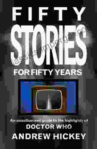 Fifty Stories For Fifty Years: An Unauthorised Guide To The Highlights Of Doctor Who