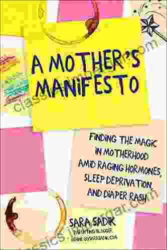 A Mother S Manifesto: Finding The Magic In Motherhood Amid Raging Hormones Sleep Deprivation And Diaper Rash