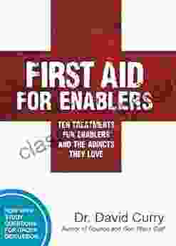 First Aid For Enablers: Ten Treatments For Enablers And The Addicts They Love