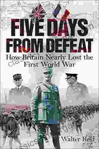 Five Days From Defeat: How Britain Nearly Lost The First World War