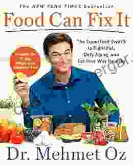 Food Can Fix It: The Superfood Switch To Fight Fat Defy Aging And Eat Your Way Healthy