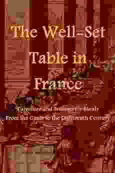 The Well Set Table In France: Furniture And Settings For Meals From The Gauls To The Eighteenth Century