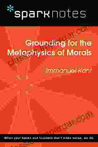 Grounding For The Metaphysics Of Morals (SparkNotes Philosophy Guide)