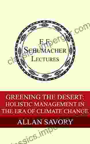 Greening The Desert: Holistic Management In The Era Of Climate Change (Annual E F Schumacher Lectures 35)