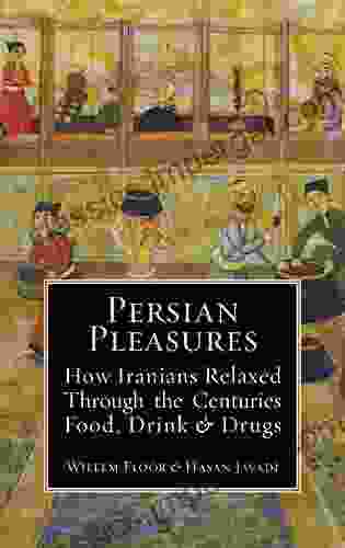 Persian Pleasures: How Iranians Relaxed Through The Centuries With Food Drink And Drugs