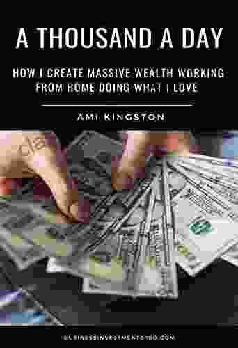 A Thousand A Day: How I Create Massive Wealth Working From Home Doing What I Love