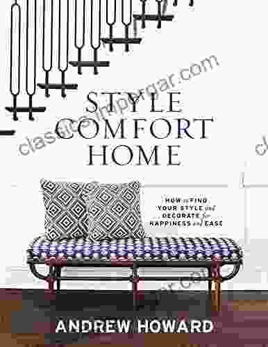 Style Comfort Home: How To Find Your Style And Decorate For Happiness And Ease