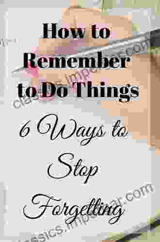 Improving Your Memory: How To Remember What You Re Starting To Forget