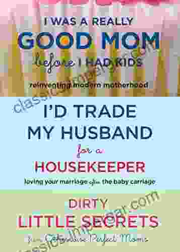 I Was A Really Good Mom Before I Had Kids I D Trade My Husband For A Housekeeper Dirty Little Secrets