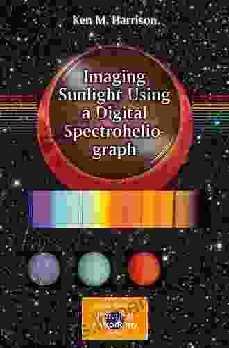 Imaging Sunlight Using A Digital Spectroheliograph (The Patrick Moore Practical Astronomy Series)