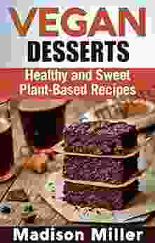 Vegan Desserts: Healthy And Sweet Plant Based Recipes (Vegan Cookbooks)