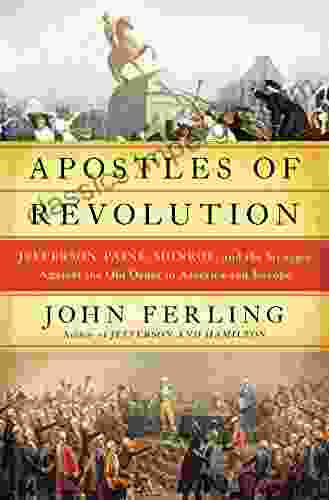 Apostles Of Revolution: Jefferson Paine Monroe And The Struggle Against The Old Order In America And Europe