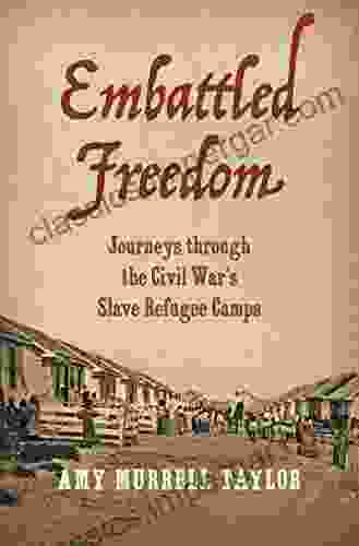 Embattled Freedom: Journeys Through The Civil War S Slave Refugee Camps (Civil War America)