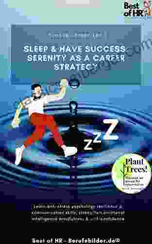 Sleep Have Success Serenity As A Career Strategy: Learn Anti Stress Psychology Resilience Communication Skills Strengthen Emotional Intelligence Mindfulness Self Confidence