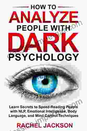 How To Analyze People With Dark Psychology: Learn Secrets To Speed Reading People With NLP Emotional Intelligence Body Language And Mind Control Techniques