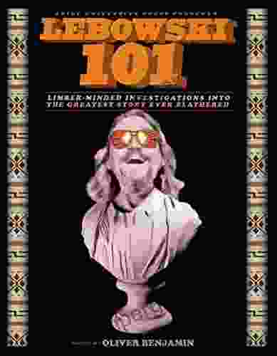 Lebowski 101: Limber Minded Investigations Into The Greatest Story Ever Blathered