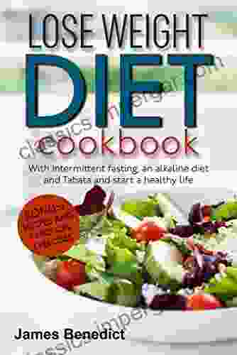 Lose Weight Diet Cookbook: With Intermittent Fasting An Alkaline Diet And Tabata And Start A Healthy Life