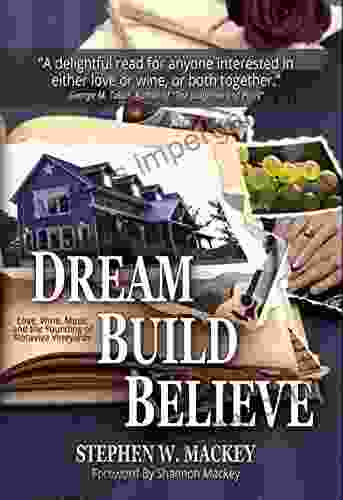 Dream Build Believe : Love Wine Music And The Founding Of Notaviva Vineyards