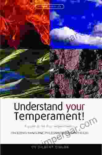 Understand Your Temperament : A Guide To The Four Temperaments Choleric Sanguine Phlegmatic Melancholic