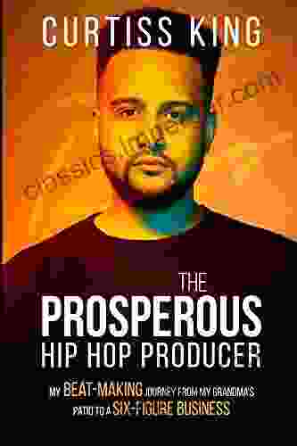 The Prosperous Hip Hop Producer: My Beat Making Journey From My Grandma S Patio To A Six Figure Business (The Prosperous 2)