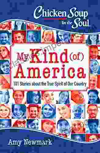 Chicken Soup For The Soul: My Kind (of) America: 101 Stories About The True Spirit Of Our Country