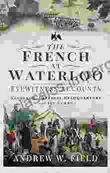 The French at Waterloo Eyewitness Accounts: Napoleon Imperial Headquarters and 1st Corps (The French at Waterloo: Eyewitness Accounts)