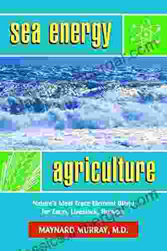 Sea Energy Agriculture: Nature s Ideal Trace Element Blend for Farm Livestock Humans