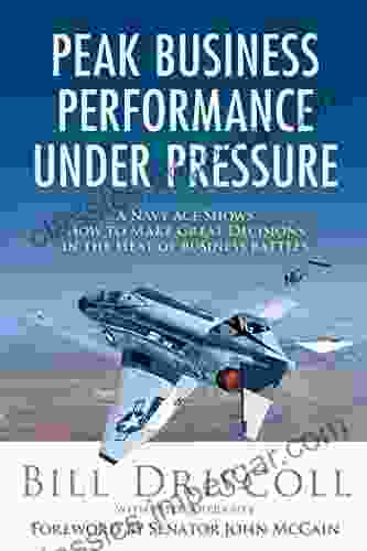 Peak Business Performance Under Pressure: A Navy Ace Shows How To Make Great Decisions In The Heat Of Business Battles