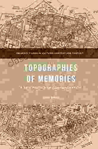 Topographies Of Memories: A New Poetics Of Commemoration (Palgrave Studies In Cultural Heritage And Conflict)