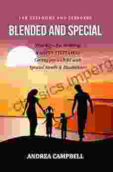 BLENDED AND SPECIAL: Nine Keys For Building A Happy Stepfamily Caring For A Child With Special Needs And Disabilities For Stepmoms And Stepdads