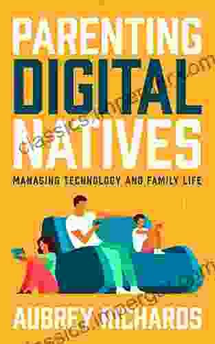 Parenting Digital Natives: Managing Technology And Family Life