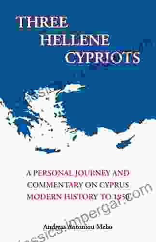 Three Hellene Cypriots: A personal journey and commentary on Cyprus modern history to 1950