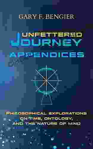 Unfettered Journey Appendices: Philosophical Explorations On Time Ontology And The Nature Of Mind