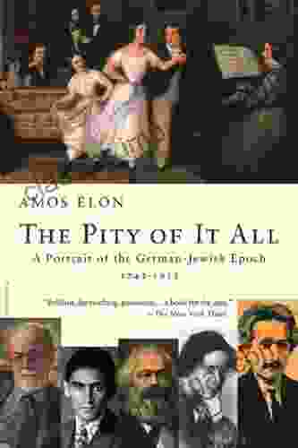 The Pity Of It All: A Portrait Of The German Jewish Epoch 1743 1933