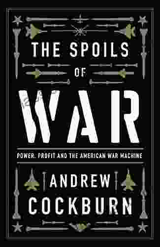 The Spoils Of War: Power Profit And The American War Machine