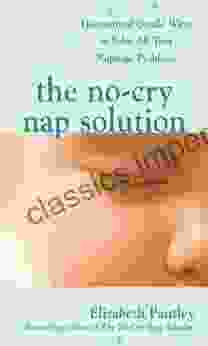 The No Cry Nap Solution: Guaranteed Gentle Ways To Solve All Your Naptime Problems: Guaranteed Gentle Ways To Solve All Your Naptime Problems