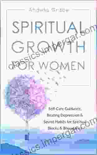 Spiritual Growth For Women: Self Care Guidance Beating Depression Secret Habits For Spiritual Blocks Boundaries (Divine Feminine Energy Awakening)