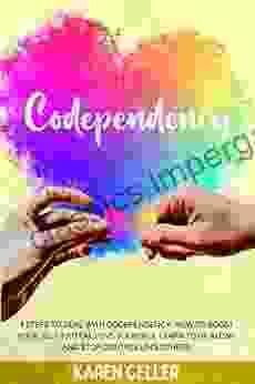 CODEPENDENCY: 4 Steps To Deal With Codependency: Boost Self Esteem Love Yourself Learn To Be Alone And Stop Controlling Others