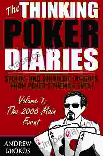 The Thinking Poker Diaries Volume One: Stories And Strategic Insights From Poker S Premier Event