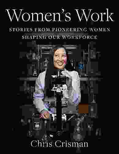 Women s Work: Stories from Pioneering Women Shaping Our Workforce