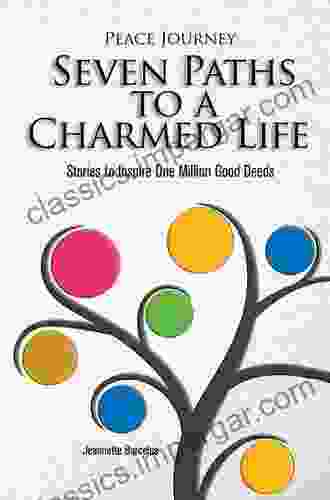 Peace Journey Seven Paths To A Charmed Life: Stories To Inspire One Million Good Deeds