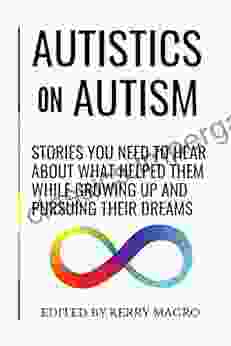 Autistics On Autism: Stories You Need To Hear About What Helped Them While Growing Up And Pursuing Their Dreams