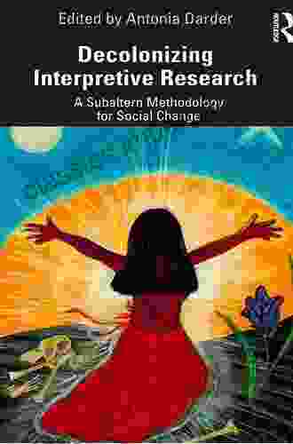 Decolonizing Interpretive Research: A Subaltern Methodology For Social Change