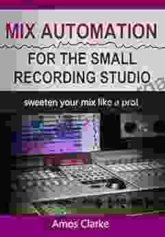 Mix Automation For The Small Recording Studio: Sweeten Your Mix Like A Pro