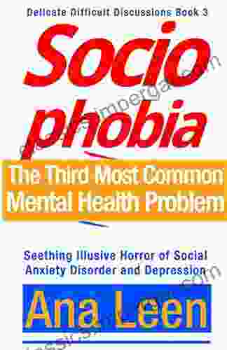 Socio Phobia: 3rd Most Common Mental Health Problem Today Seething Illusive Horror Of Social Anxiety Disorder And Depression (Delicate Difficult Discussions 2)