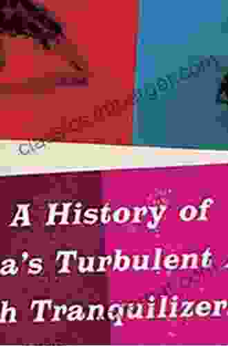 The Age Of Anxiety: A History Of America S Turbulent Affair With Tranquilizers