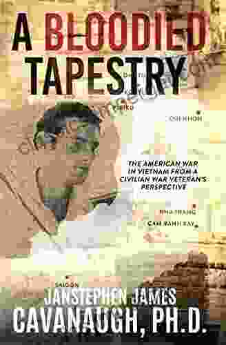 A Bloodied Tapestry: The American War In Vietnam From A Civilian War Veteran S Perspective